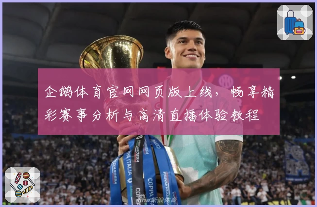 企鹅体育官网网页版上线，畅享精彩赛事分析与高清直播体验教程