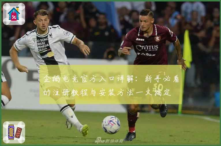 企鹅电竞官方入口详解:新手必看的注册教程与安装方法一文搞定