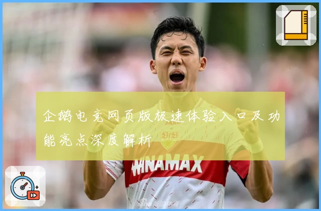 企鹅电竞网页版极速体验入口及功能亮点深度解析